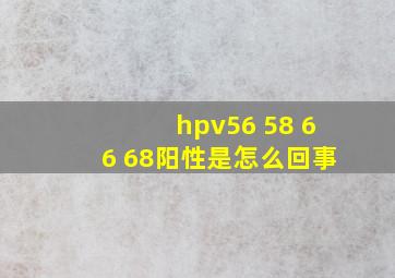 hpv56 58 66 68阳性是怎么回事